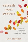 Read Refresh Your Prayers: Uncommon Devotions to Restore Power and Praise, written by Lori Hatcher