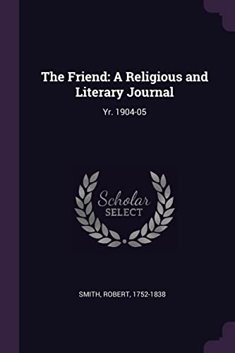 Read The Friend: A Religious and Literary Journal: Yr. 1904-05, written by Robert Smith