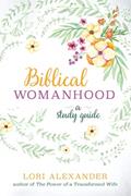 Read Biblical Womanhood: A Study Guide, written by Lori Alexander