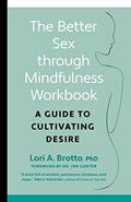 Read The Better Sex Through Mindfulness Workbook: A Guide to Cultivating Desire, written by Lori PhD Brotto