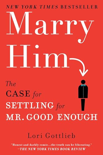 Read Marry Him: The Case for Settling for Mr. Good Enough, written by Lori Gottlieb