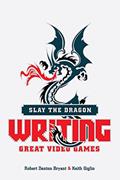 Read Slay the Dragon: Writing Great Video Games, written by Robert Denton Bryant; Keith Giglio