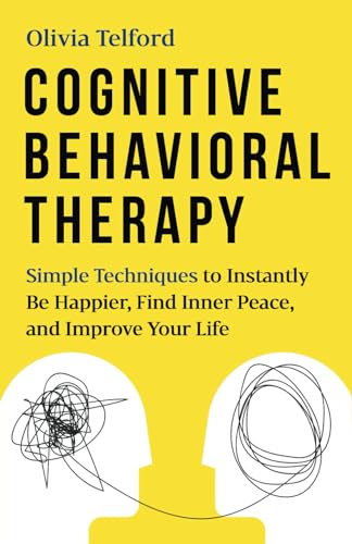 Read Cognitive Behavioral Therapy: Simple Techniques to Instantly Be Happier, Find Inner Peace, and Improve Your Life, written by Olivia Telford