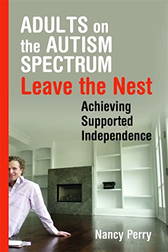 Read Adults on the Autism Spectrum Leave the Nest: Achieving Supported Independence, written by Nancy Perry