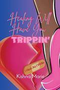 Read HEALING WILL HAVE YOU Trippin': I Heal As I Write, written by Kishna Marie