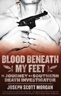 Read Blood Beneath My Feet: The Journey of a Southern Death Investigator, written by Joseph  Scott Morgan