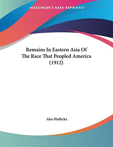 Read Remains In Eastern Asia Of The Race That Peopled America (1912), written by Ales Hrdlicka