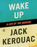 Read Wake Up: A Life of the Buddha, written by Jack Kerouac