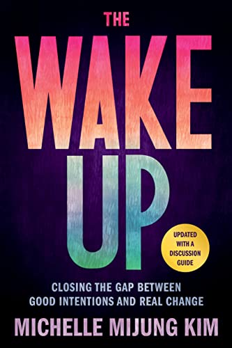 Read The Wake Up: Closing the Gap Between Good Intentions and Real Change, written by Michelle MiJung Kim