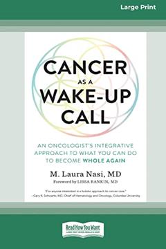 Cancer as a Wake-Up Call: An Oncologist's Integrative Approach to What You Can Do to Become Whole Again (16pt Large Print Edition), written by M. Laura Nasi