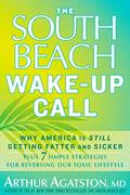 Read The South Beach Wake-Up Call: Why America Is Still Getting Fatter and Sicker, Plus 7 Simple Strategies for Reversing Our Toxic Lifestyle, written by Arthur Agatston