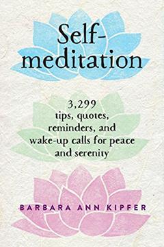 Self-Meditation: 3,299 Tips, Quotes, Reminders, and Wake-Up Calls for Peace and Serenity, written by Barbara Ann Kipfer