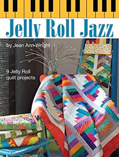 Jelly Roll Jazz: 9 Jelly Roll Quilt Projects (Landauer) Complete How-To, Illustrations, Patterns, Templates, and Full-Color Assembly Diagrams for 9 Beautiful Quilts Made with Quick & Easy Pre-Cuts, written by Jean Ann Wright