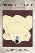 Read PUTTING YOU TO SLEEP: A Wake-Up Call, written by H. Gill, MD, David