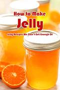 Read How to Make Jelly: Jelly Recipes We Can't Get Enough Of: How To Make Perfect Jelly At Home Book, written by DEVERA JONES