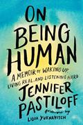 Read On Being Human: A Memoir of Waking Up, Living Real, and Listening Hard, written by Jennifer Pastiloff Read On Being Human: A Memoir of Waking Up, Living Real, and Listening Hard, written by Jennifer Pastiloff