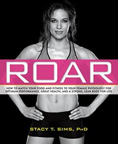 ROAR: How to Match Your Food and Fitness to Your Unique Female Physiology for Optimum Performance, Great Health, and a Strong, Lean Body for Life, written by Stacy T. Sims; Selene Yeager