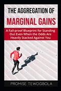 Read The Aggregation of Marginal Gains: A Fail-proof Blueprint for Standing Out Even When the Odds Are Heavily Stacked Against You, written by Promise Tewogbola