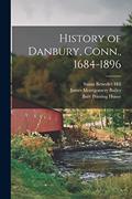 Read History of Danbury, Conn., 1684-1896, written by James Montgomery Bailey; Susan Benedict Hill