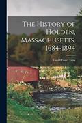 Read The History of Holden, Massachusetts. 1684-1894, written by David Foster Estes Read The History of Holden, Massachusetts. 1684-1894, written by David Foster Estes