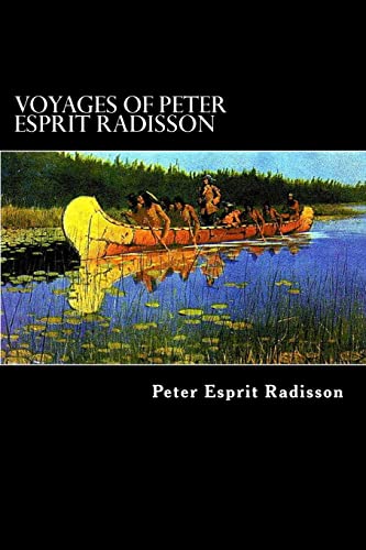 Read Voyages of Peter Esprit Radisson: An Account of his Travels and Experiences among the North American Indians from 1652 to 1684, written by Peter Esprit Radisson
