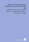 Read The Diary of Thomas Minor, Stonington, Connecticut, 1653-1684: Prepared for Publication by Sidney H. Miner and George D. Stanton, Jr (1899), written by Thomas Minor