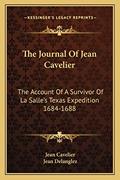 Read The Journal Of Jean Cavelier: The Account Of A Survivor Of La Salle's Texas Expedition 1684-1688, written by Jean Cavelier
