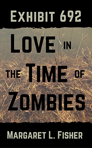 Read Exhibit 692: Love in the Time of Zombies (The Outbreak Archives Book 1), written by Margaret Fisher