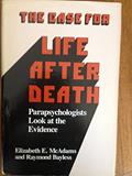 Read The Case for Life After Death: Parapsychologists Look at Survival Evidence, written by Elizabeth E. McAdams; Raymond Bayless