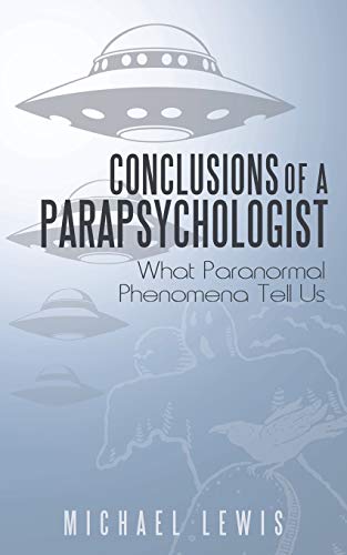 Read Conclusions of a Parapsychologist: What Paranormal Phenomena Tell Us, written by Michael Lewis