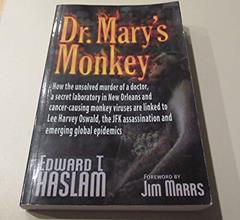 Dr. Mary's Monkey: How the Unsolved Murder of a Doctor, a Secret Laboratory in New Orleans and Cancer-Causing Monkey Viruses are Linked to Lee Harvey ... Assassination and Emerging Global Epidemics, written by Edward T. Haslam