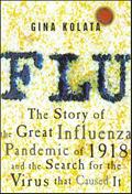 Read Flu: The Story of the Great Influenza Pandemic of 1918 and the Search for the Virus That Caused It, written by Gina Kolata Read Flu: The Story of the Great Influenza Pandemic of 1918 and the Search for the Virus That Caused It, written by Gina Kolata