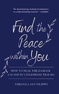 Read Find the Peace Within You: How to Heal the Damage Caused by Childhood Trauma, written by Veronica San Filippo