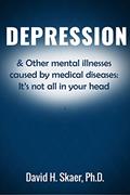 Read Depression & Other mental illnesses caused by medical diseases:: It's not all in your head, written by David Skaer
