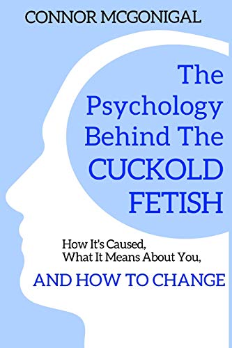 Read The Psychology Behind The Cuckold Fetish: How It's Caused, What It Means About You, And How To Change, written by Connor McGonigal