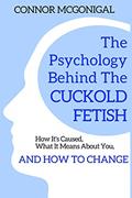 Read The Psychology Behind The Cuckold Fetish: How It's Caused, What It Means About You, And How To Change, written by Connor McGonigal