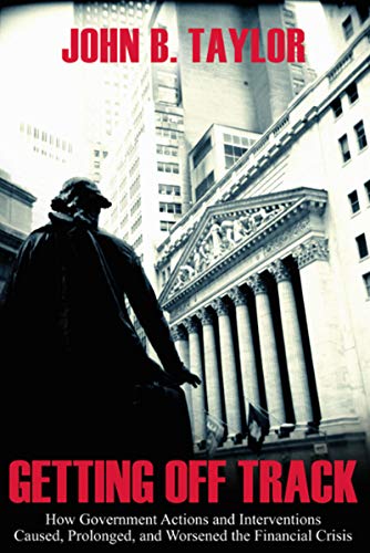 Read Getting Off Track: How Government Actions and Interventions Caused, Prolonged, and Worsened the Financial Crisis (Hoover Institution Press Publication Book 570), written by John B. Taylor