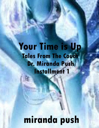 Read Your Time Is Up! Tales From The Couch - Installment 1 (Tales From The Couch / Dr. Miranda Push), written by Miranda Push