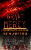Read Grant Us Mercy: Installment Three: Post-Apocalyptic Survival Fiction, written by DC Little