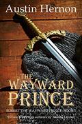 Read The Wayward Prince: The first installment of a gripping historical saga (Robert the Wayward Prince Book 1), written by Austin Hernon