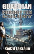 Read Forgotten Colony: Guardian: The action-packed 3rd installment in the epic sci-fi fantasy series, written by Rodzil LaBraun