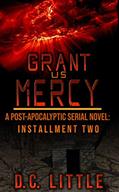 Read Grant Us Mercy: Installment Two: Post-Apocalyptic Survival Fiction, written by DC Little