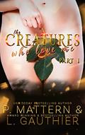 Read The Creatures Who Love Me: Installment One, written by P. Mattern; L. Gauthier