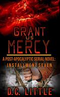 Read Grant Us Mercy: Installment Seven: Post-Apocalyptic Survival Fiction, written by DC Little