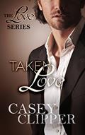 Read Taken Love: The Love Series (book 4, the final installment), written by Casey Clipper Read Taken Love: The Love Series (book 4, the final installment), written by Casey Clipper
