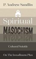 Read Spiritual Masochism: Cultural Suicide on the Installment Plan, written by P. Andrew Sandlin