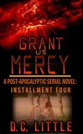 Read Grant Us Mercy: Installment Four: Post-Apocalyptic Survival Fiction, written by DC Little
