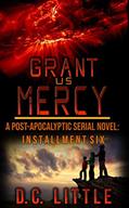 Read Grant Us Mercy: Installment Six: Post-Apocalyptic Survival Fiction, written by DC Little