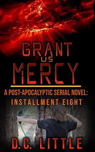 Read Grant Us Mercy: Installment Eight: Post-Apocalyptic Survival Fiction, written by DC Little