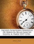 Read Incerti Scriptoris Narratio de Rebus in Bello Sancto Gestis: A, Parts 1217-1218... (English and Latin Edition), written by John A Giles